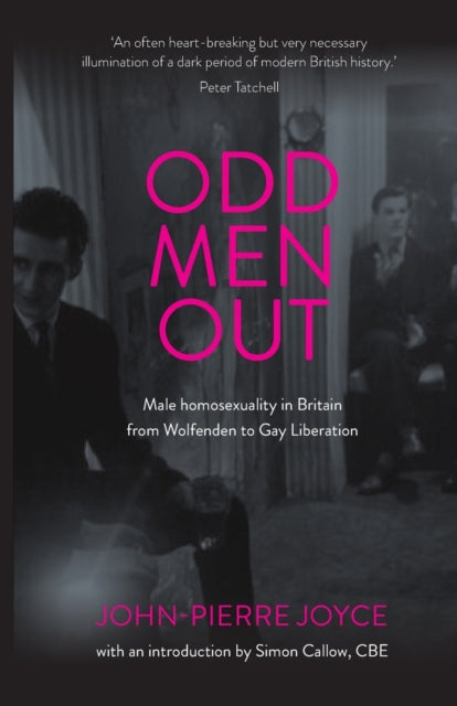 Odd Men Out: Male homosexuality in Britain from Wolfenden to Gay Liberation, 1954-1970 by John-Pierre Joyce